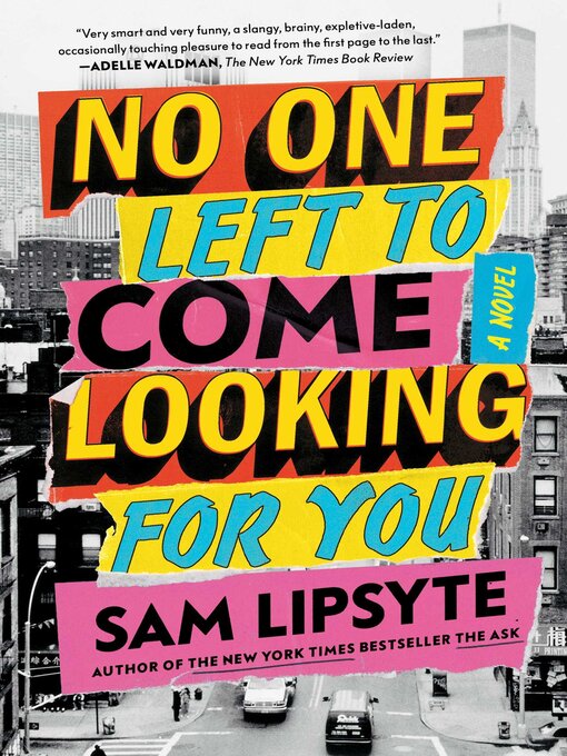 Title details for No One Left to Come Looking for You by Sam Lipsyte - Available